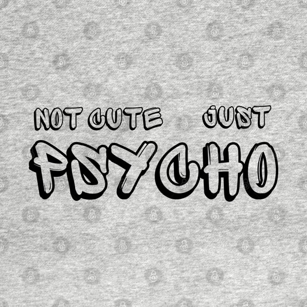 Not cute just Psycho by SPEEDY SHOPPING